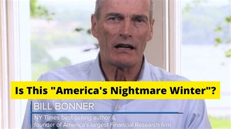 His outlook in a nutshell: “ Many people will get much poorer in the coming years. . Americas nightmare winter by bill bonner